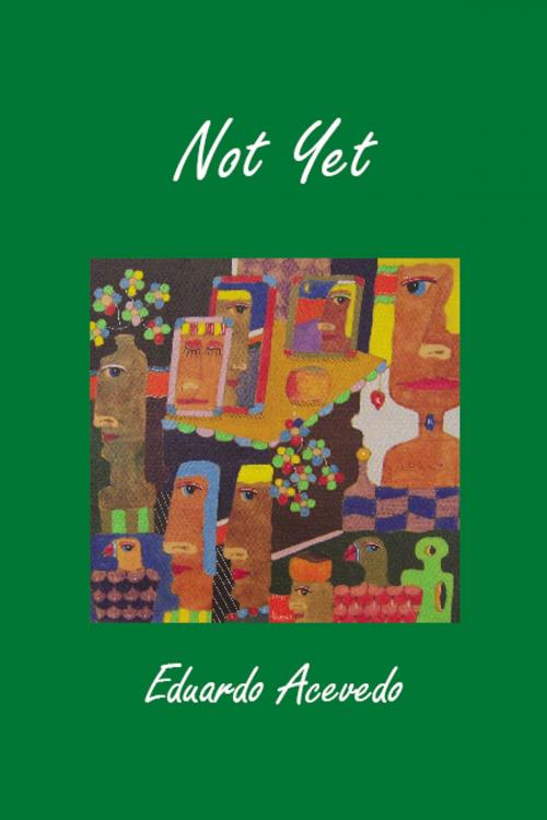 Cover of the book Not Yet by Eduardo Acevedo, Eduardo Acevedo