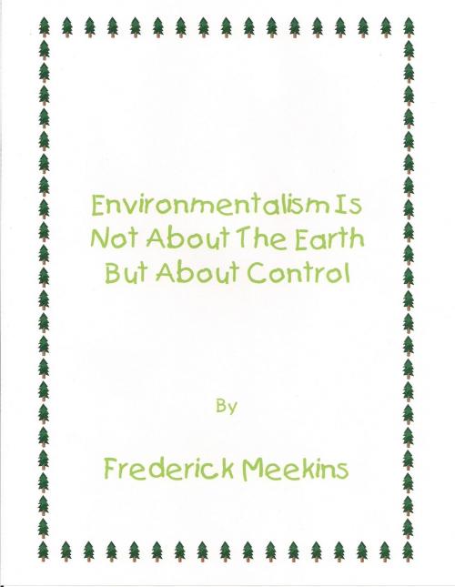 Cover of the book Environmentalism Not About the Earth But About Control by Frederick Meekins, Frederick Meekins