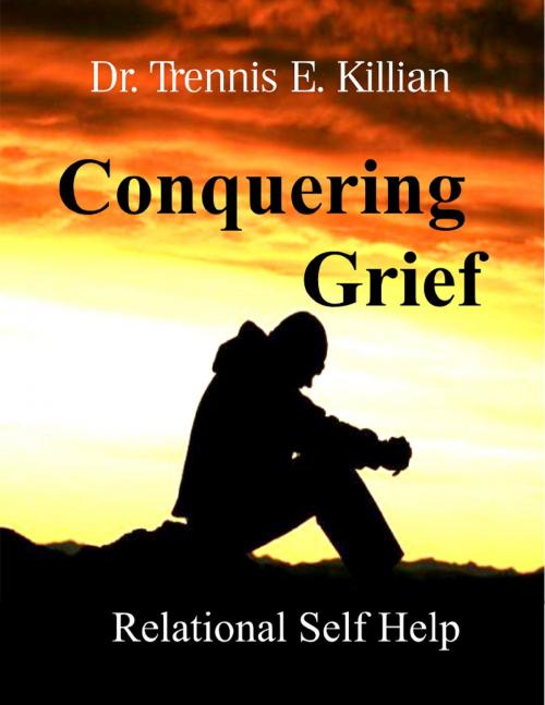 Cover of the book Conquering Grief: Relational Self Help Series by Trennis Killian, Trennis E. Killian