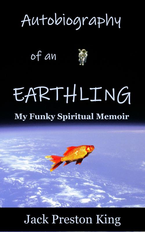 Cover of the book Autobiography of an Earthling: My Funky Spiritual Memoir by Jack Preston King, New Paradigm Press