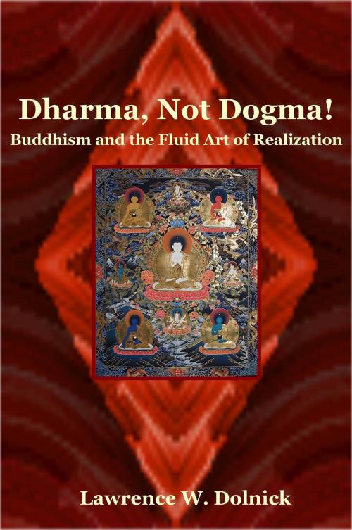 Cover of the book Dharma, Not Dogma! Buddhism and the Fluid Art of Realization by Lawrence W. Dolnick, New Paradigm Press