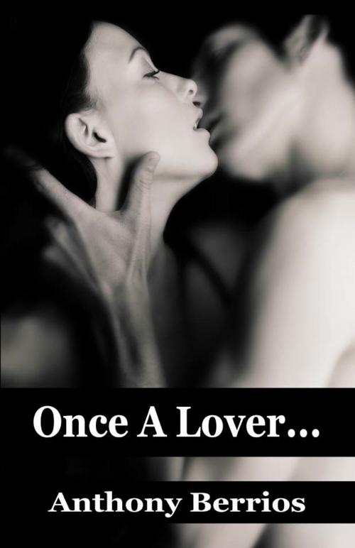 Cover of the book Once A Lover... by Anthony Berrios, Anthony Berrios