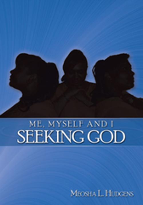 Cover of the book Me, Myself and I Seeking God by Meosha L. Hudgens, AuthorHouse