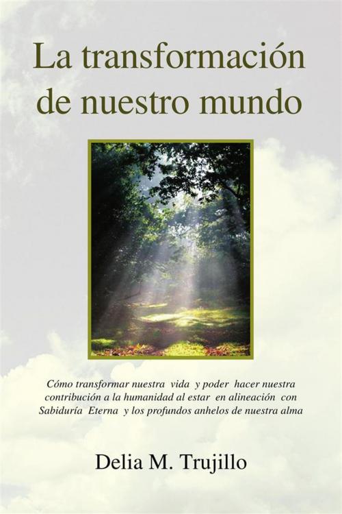 Cover of the book La Transformacion De Nuestro Mundo by Delia M. Trujillo, Xlibris US