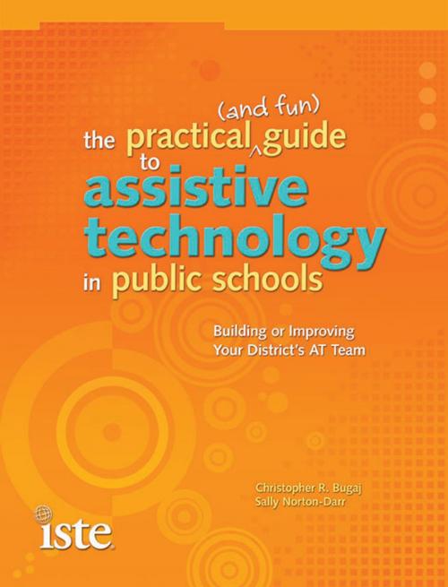 Cover of the book Practical (and Fun) Guide to Assistive Technology in Public Schools by Christopher R. Bugaj, Sally Norton-Darr, International Society for Tech in Ed.
