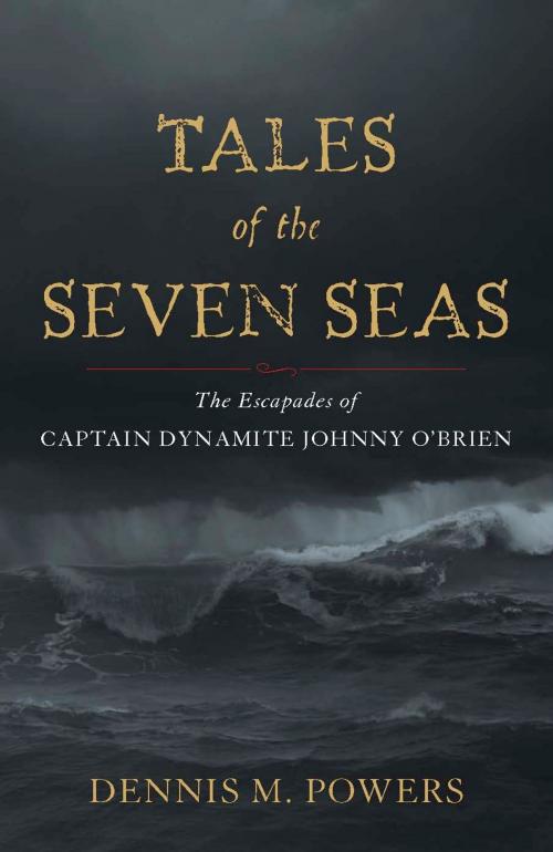 Cover of the book Tales of the Seven Seas by Dennis M. Powers, Taylor Trade Publishing