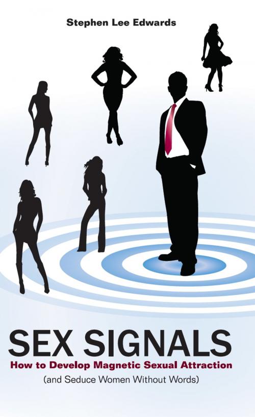 Cover of the book Sex Signals - How to Develop Magnetic Sexual Attraction (and Seduce Women Without Words) by Stephen Lee Edwards, KRE, LLC