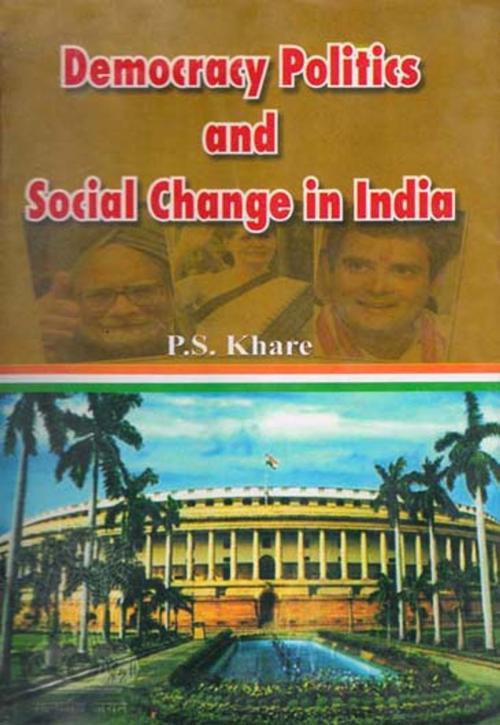 Cover of the book Democracy Politics And Social Change In India by P.S. Khare, D.P.S. Publishing House