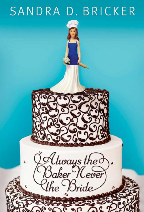 Cover of the book Always the Baker, Never the Bride by Sandra D. Bricker, Abingdon Fiction
