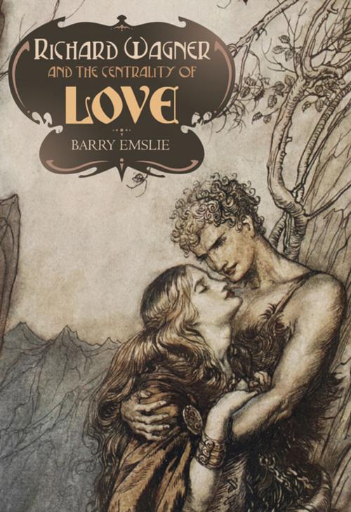 Cover of the book Richard Wagner and the Centrality of Love by Barry Emslie, Boydell & Brewer