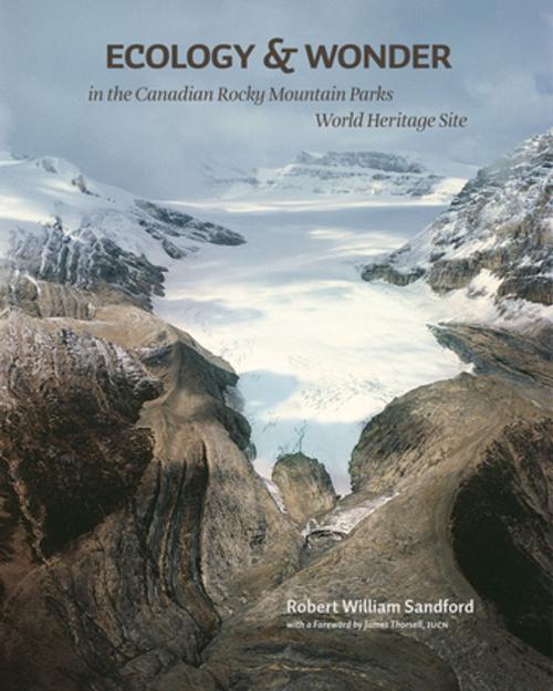 Cover of the book Ecology & Wonder in the Canadian Rocky Mountain Parks World Heritage Site by Robert W. Sandford, Athabasca University Press
