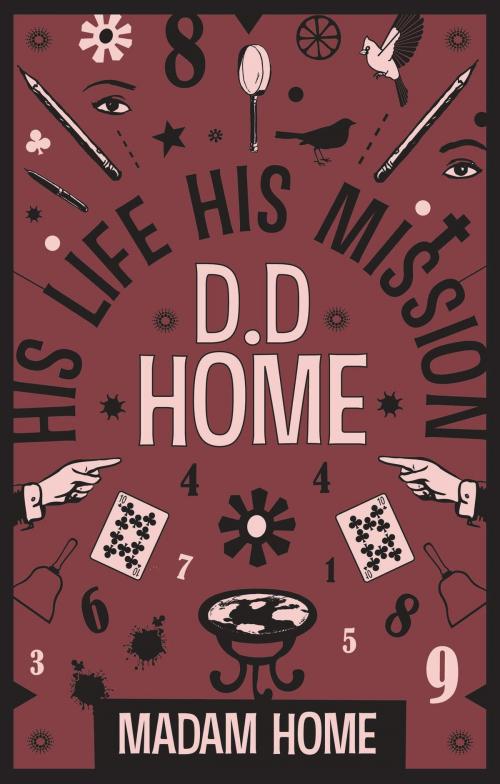 Cover of the book D. D. Home His Life His Mission by Madam Home, Daniel Dunglas Home, White Crow Productions Ltd
