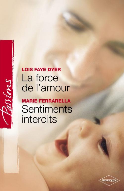 Cover of the book La force de l'amour - Sentiments interdits (Harlequin Passions) by Lois Faye Dyer, Marie Ferrarella, Harlequin