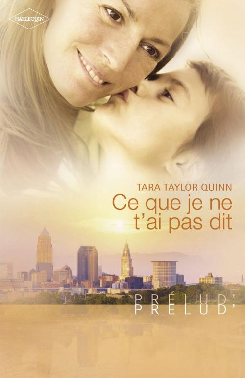 Cover of the book Ce que je ne t'ai pas dit (Harlequin Prélud') by Tara Taylor Quinn, Harlequin
