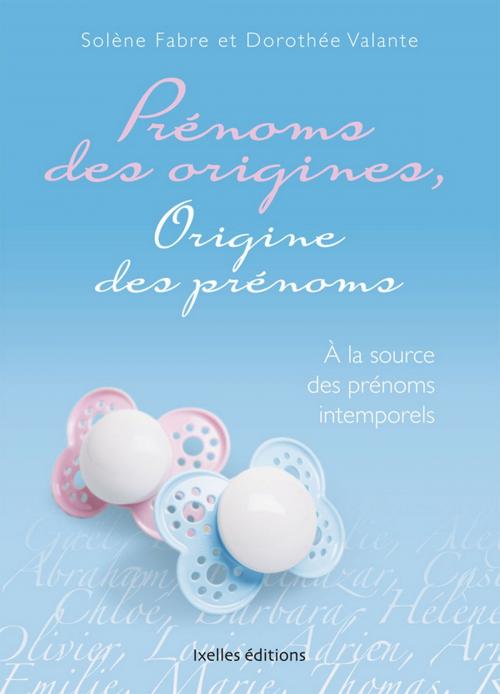 Cover of the book Origine des prénoms by Solène Fabre, Dorothée Valante, Ixelles Editions