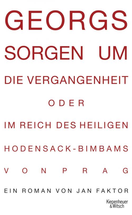 Cover of the book Georgs Sorgen um die Vergangenheit oder Im Reich des heiligen Hodensack-Bimbams von Prag by Jan Faktor, Kiepenheuer & Witsch eBook