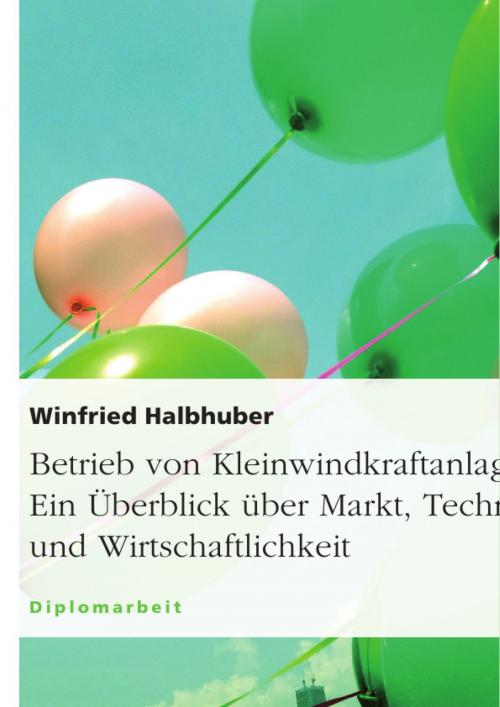 Cover of the book Betrieb von Kleinwindkraftanlagen. Ein Überblick über Markt, Technik und Wirtschaftlichkeit by Winfried Halbhuber, GRIN Verlag