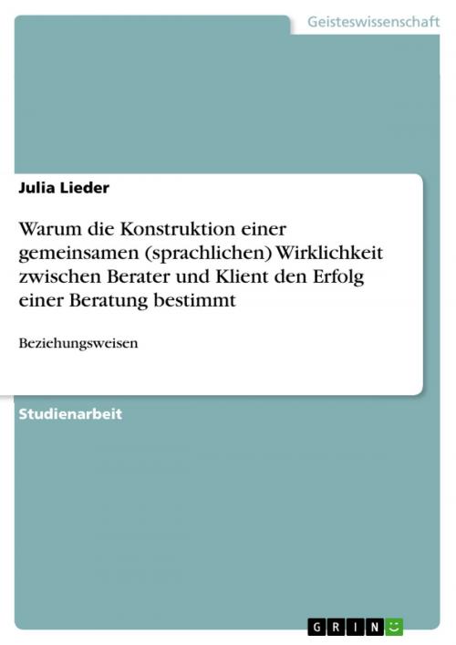 Cover of the book Warum die Konstruktion einer gemeinsamen (sprachlichen) Wirklichkeit zwischen Berater und Klient den Erfolg einer Beratung bestimmt by Julia Lieder, GRIN Verlag