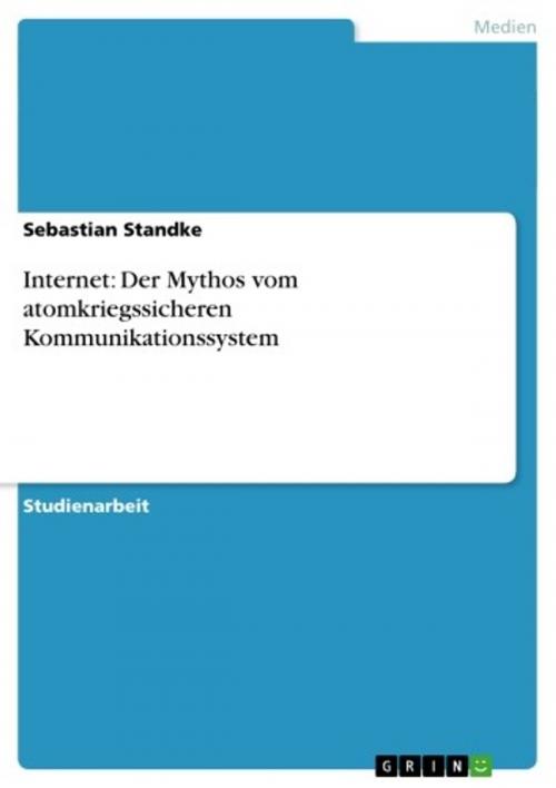 Cover of the book Internet: Der Mythos vom atomkriegssicheren Kommunikationssystem by Sebastian Standke, GRIN Verlag