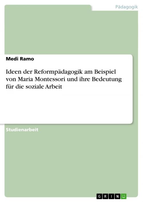 Cover of the book Ideen der Reformpädagogik am Beispiel von Maria Montessori und ihre Bedeutung für die soziale Arbeit by Medi Ramo, GRIN Verlag