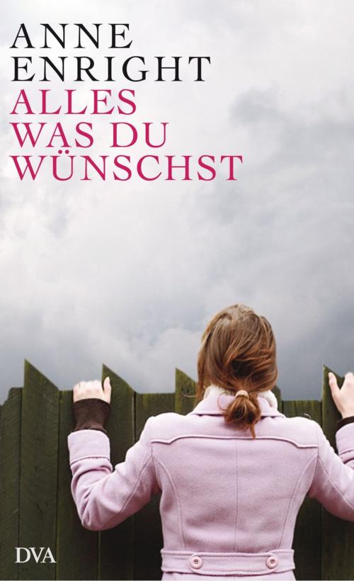 Cover of the book Alles, was du wünschst by Anne Enright, Deutsche Verlags-Anstalt