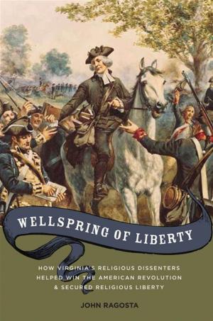 Cover of the book Wellspring Of Liberty : How Virginia's Religious Dissenters Helped Win The American Revolution And Secured Religious Liberty by David Hackett Fischer