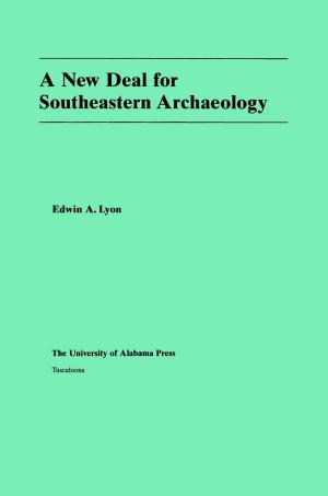 Cover of the book A New Deal for Southeastern Archaeology by Phyllis A. Morse, Ian W. Brown, Marvin T. Smith, Dan F. Morse, Charles Hudson, R. Barry Lewis, Stephen Williams, James B. Griffin, Chester B. DePratter, Michael P. Hoffman, George J. Armelagos, Cassandra M. Hill, James F. Price, Cynthia R. Price, Gerald Smith, George Fielder, Mary Lucas Powell