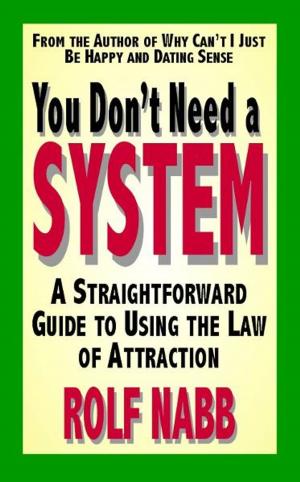 Cover of the book You Dont Need a System: A Straightforward Guide to Using the Law of Attraction by Rolf Nabb