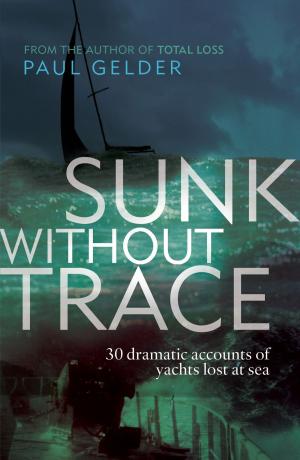 Cover of the book Sunk Without Trace: 30 dramatic accounts of yachts lost at sea by Nic Fields