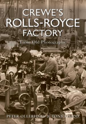 Cover of the book Crewe's Rolls Royce Factory From Old Photographs by Colin Maggs, MBE