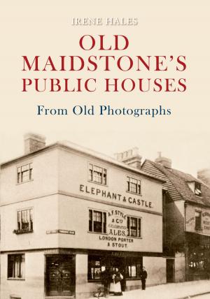 Cover of the book Old Maidstone's Public Houses From Old Photographs by Peter Underwood