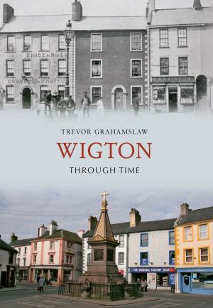 Cover of the book Wigton Through Time by Morgan Broadbent