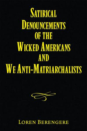 Cover of the book Satirical Denouncements of the Wicked Americans and We Anti-Matriarchalists by Steven White