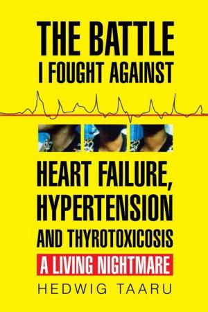 Cover of the book The Battle I Fought Against Heart Failure, Hypertension and Thyrotoxicosis by Mogalagadi Makua, Thuledi Makua