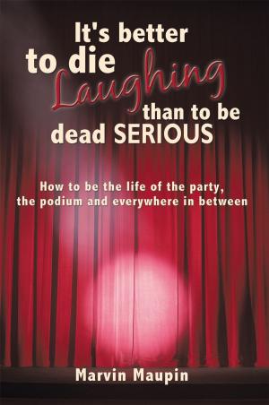 Cover of the book It's Better to Die Laughing Than to Be Dead Serious by Benjamin Lee Vince