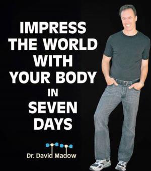 Cover of the book Impress the World With Your Body In Seven Days: How to Live Your Healthiest Life Ever by Miguel Ángel Ruiz Rius, Lorenzo Rausell Peris, Vicent Ortiz Cervera