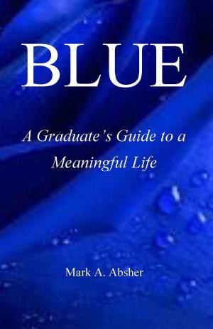 Cover of the book BLUE: A Graduate's Guide to a Meaningful Life by Chadrick Wigle