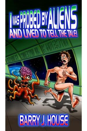 Cover of the book I Was Probed by Aliens and Lived to Tell the Tale by Guy Boothby