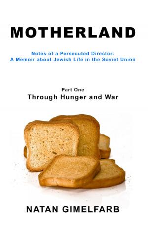 Cover of the book Motherland: Notes of a Persecuted Director, A Memoir about Jewish Life in the Soviet Union, Part I - Through Hunger and War by Steve Smith
