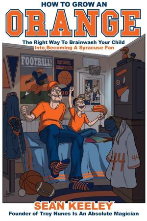 Cover of the book How To Grow An Orange: The Right Way To Brainwash Your Child Into Becoming A Syracuse Fan by Carldell Johnson