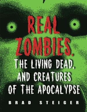 Cover of the book Real Zombies, the Living Dead, and Creatures of the Apocalypse by Marie D. Jones