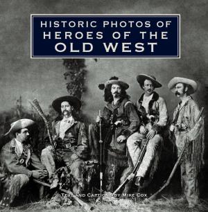 Cover of the book Historic Photos of Heroes of the Old West by Lisa Irish