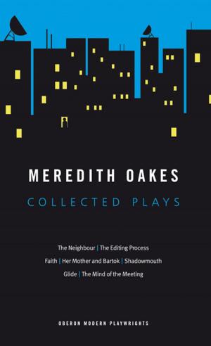 Book cover of Meredith Oakes: Collected Plays (The Neighbour, the Editing Process, Faith, Her Mother and Bartok, Shadowmouth, Glide, the Mind of the Meeting)