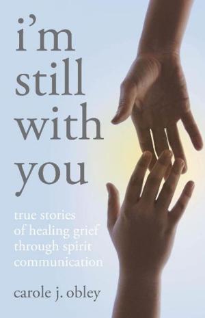 Cover of the book Im Still With You: True Stories Of Heali by Dielle Ciesco