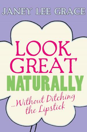 Cover of the book Look Great Naturally...Without Ditching the Lipstick by Christiane Northrup, M.D.