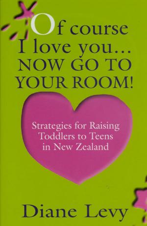 Cover of the book Of Course I Love You... Now Go to Your Room! by Fiona Kidman