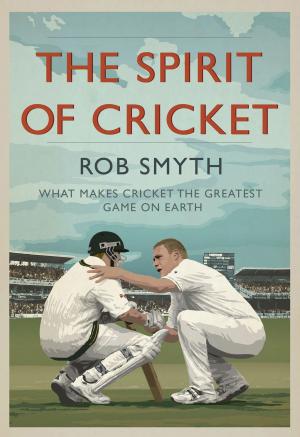 Cover of the book The Spirit of Cricket: What Makes Cricket the Greatest Game on Earth by Darren Henley, Tim Lihoreau