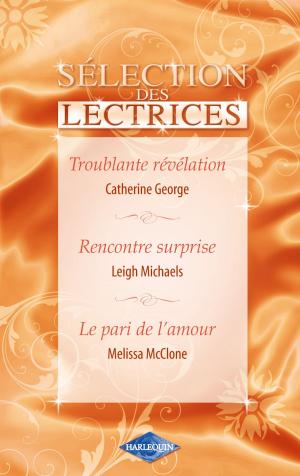 Cover of the book Troublante révélation - Rencontre surprise - Le pari de l'amour (Harlequin) by Julia James
