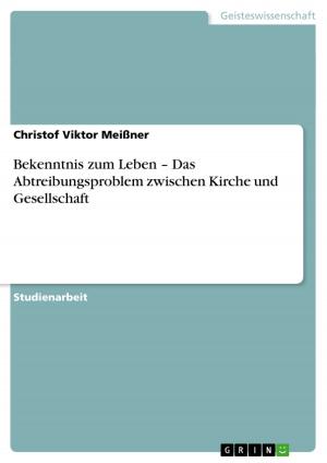 Cover of the book Bekenntnis zum Leben - Das Abtreibungsproblem zwischen Kirche und Gesellschaft by Martin Fritz