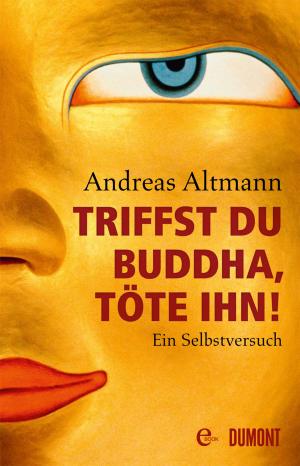 Book cover of Triffst du Buddha, töte ihn!